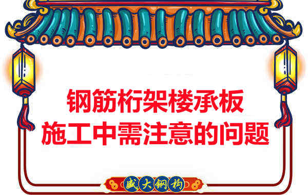 鋼筋桁架樓承板施工中應注意哪些問題？
